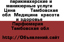 парикмахерские и маникюрные услуги › Цена ­ 150 - Тамбовская обл. Медицина, красота и здоровье » Парфюмерия   . Тамбовская обл.